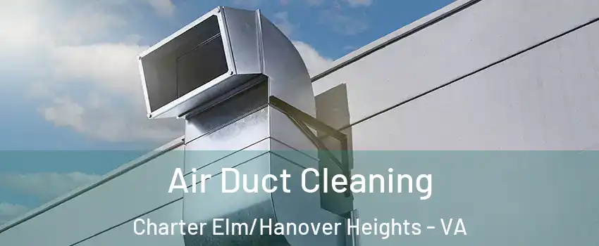 Air Duct Cleaning Charter Elm/Hanover Heights - VA