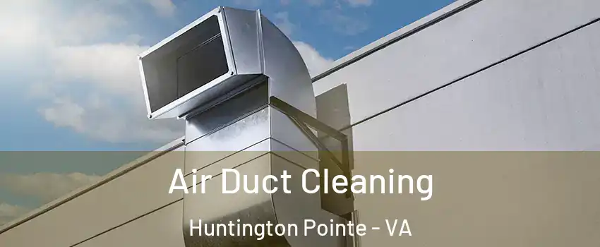 Air Duct Cleaning Huntington Pointe - VA