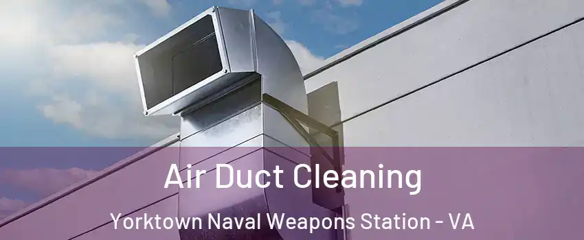 Air Duct Cleaning Yorktown Naval Weapons Station - VA