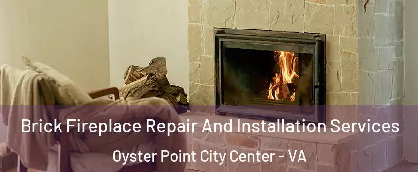 Brick Fireplace Repair And Installation Services Oyster Point City Center - VA