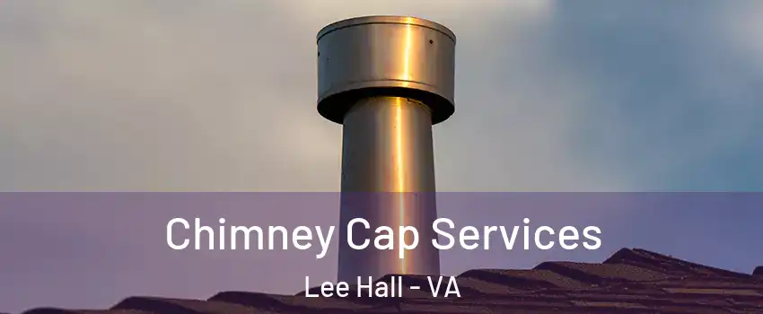 Chimney Cap Services Lee Hall - VA