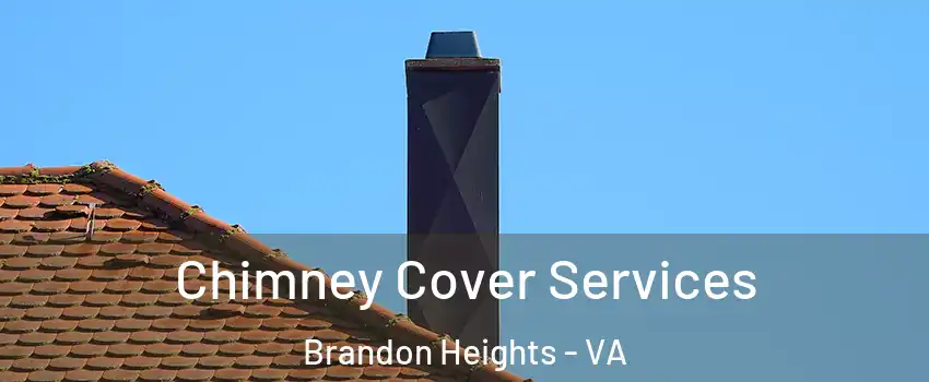 Chimney Cover Services Brandon Heights - VA