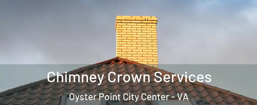 Chimney Crown Services Oyster Point City Center - VA