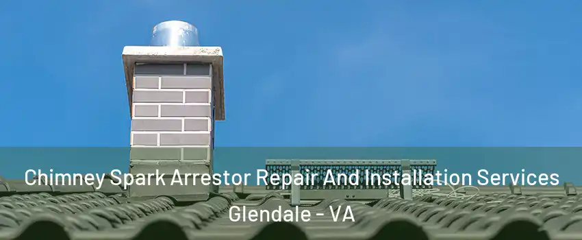 Chimney Spark Arrestor Repair And Installation Services Glendale - VA