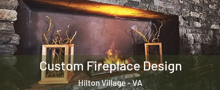 Custom Fireplace Design Hilton Village - VA