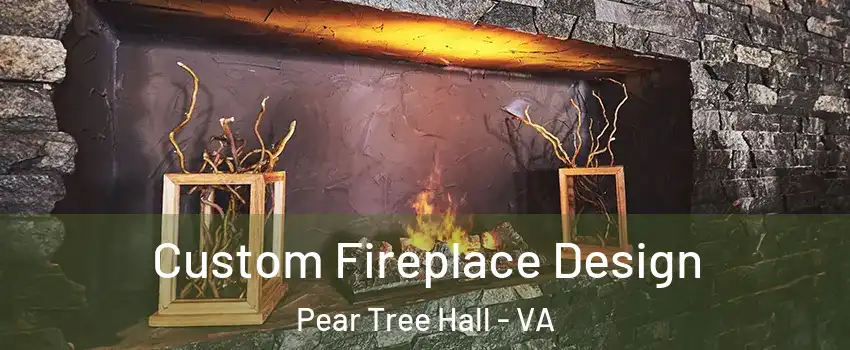 Custom Fireplace Design Pear Tree Hall - VA