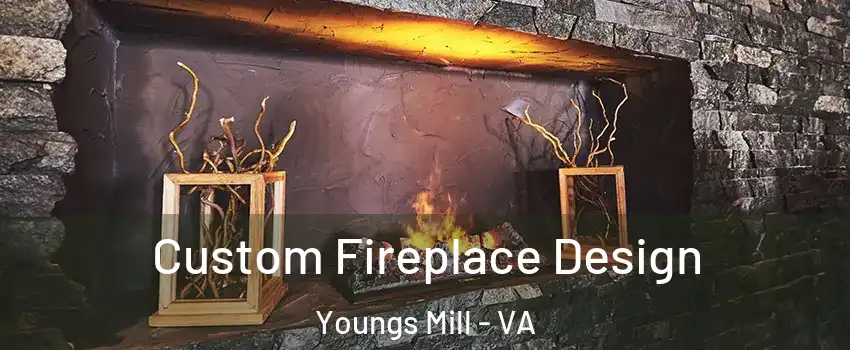 Custom Fireplace Design Youngs Mill - VA