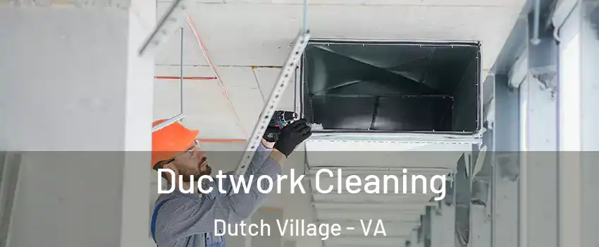 Ductwork Cleaning Dutch Village - VA