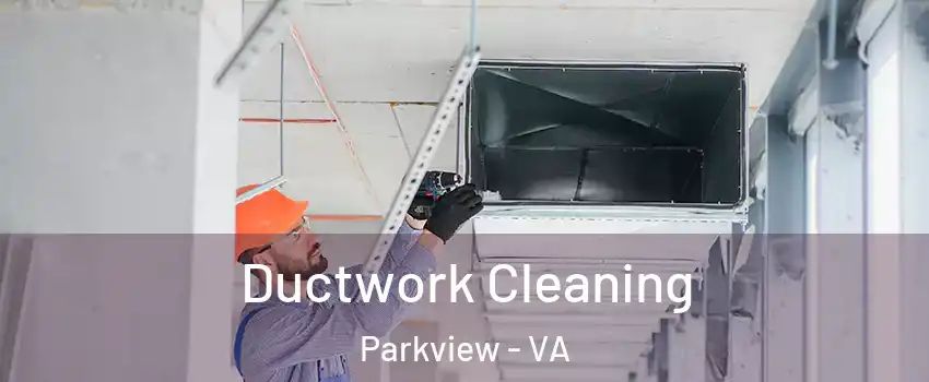 Ductwork Cleaning Parkview - VA