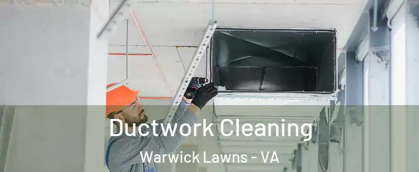 Ductwork Cleaning Warwick Lawns - VA