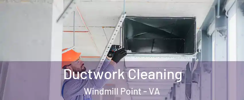 Ductwork Cleaning Windmill Point - VA