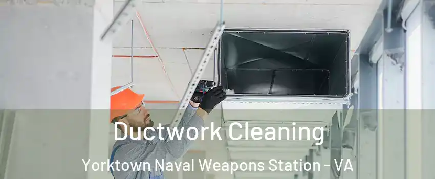 Ductwork Cleaning Yorktown Naval Weapons Station - VA