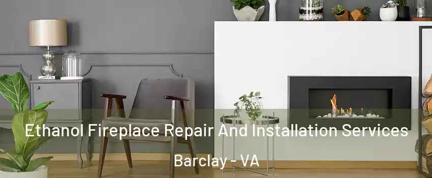 Ethanol Fireplace Repair And Installation Services Barclay - VA