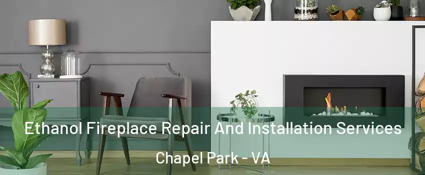 Ethanol Fireplace Repair And Installation Services Chapel Park - VA