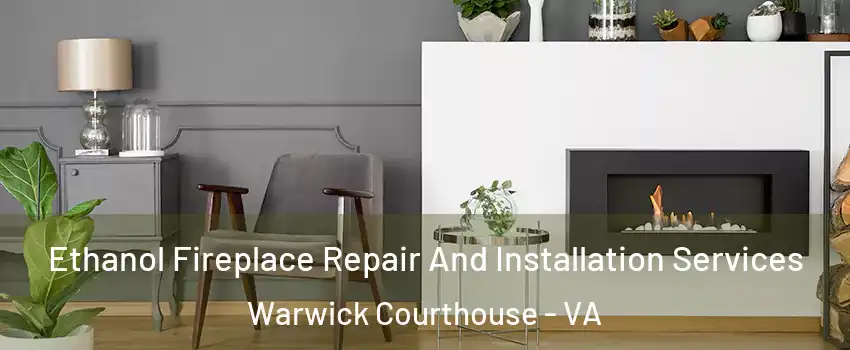 Ethanol Fireplace Repair And Installation Services Warwick Courthouse - VA