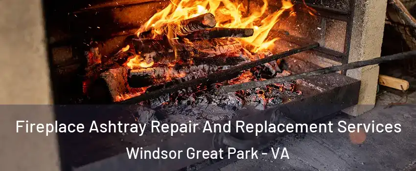 Fireplace Ashtray Repair And Replacement Services Windsor Great Park - VA