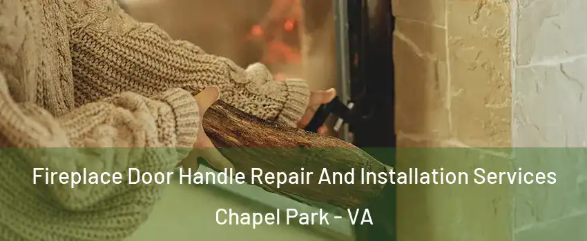 Fireplace Door Handle Repair And Installation Services Chapel Park - VA