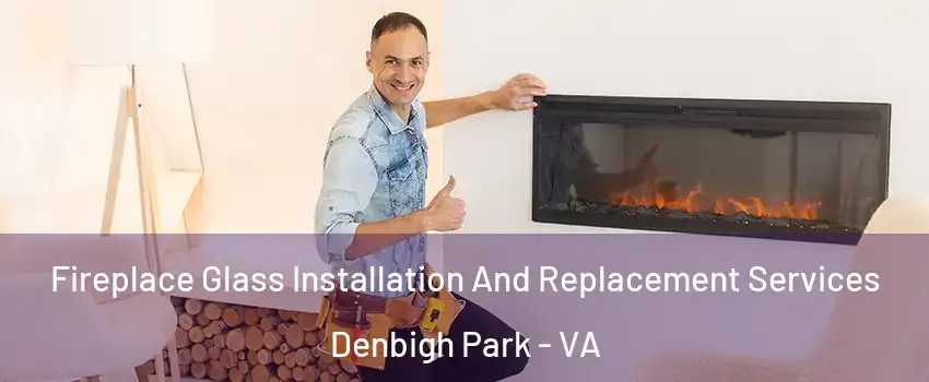 Fireplace Glass Installation And Replacement Services Denbigh Park - VA