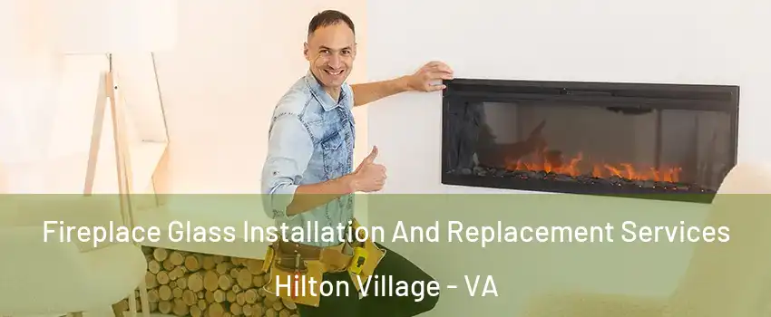 Fireplace Glass Installation And Replacement Services Hilton Village - VA