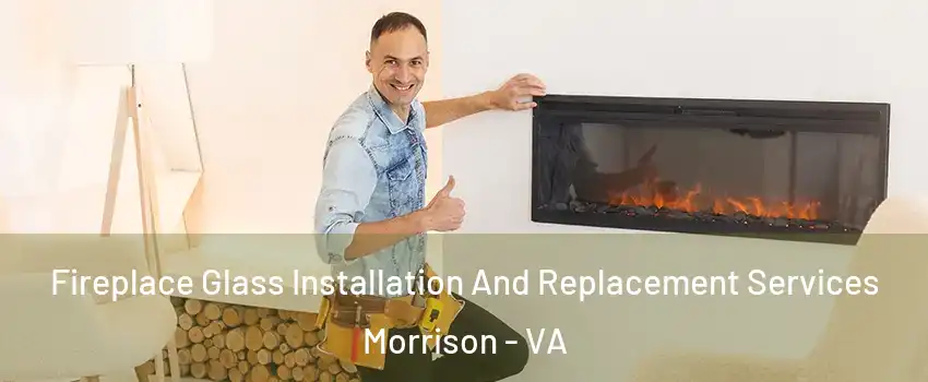 Fireplace Glass Installation And Replacement Services Morrison - VA