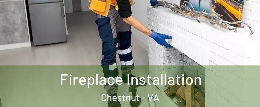 Fireplace Installation Chestnut - VA