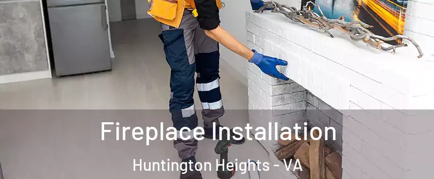 Fireplace Installation Huntington Heights - VA