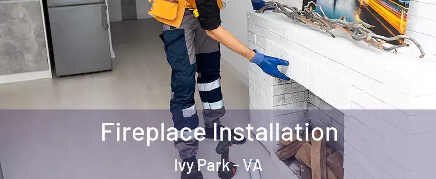 Fireplace Installation Ivy Park - VA