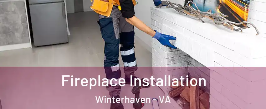 Fireplace Installation Winterhaven - VA