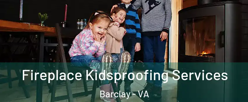 Fireplace Kidsproofing Services Barclay - VA