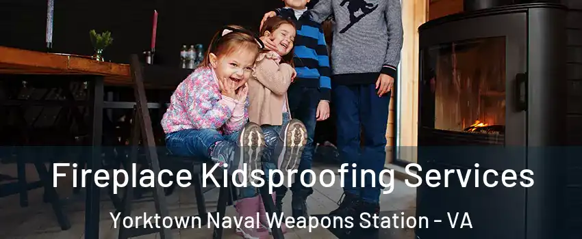 Fireplace Kidsproofing Services Yorktown Naval Weapons Station - VA