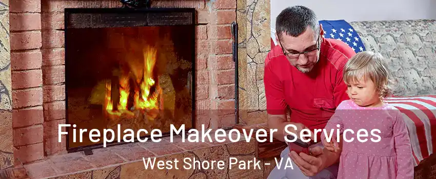 Fireplace Makeover Services West Shore Park - VA