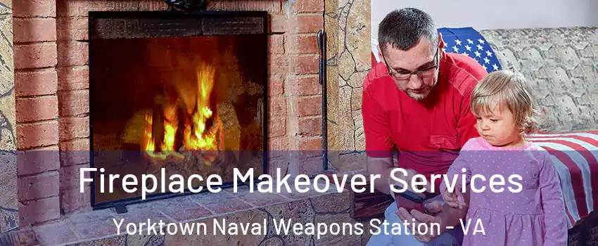 Fireplace Makeover Services Yorktown Naval Weapons Station - VA