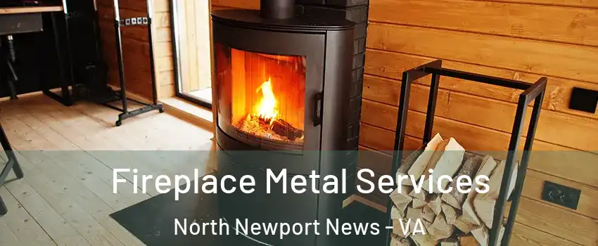 Fireplace Metal Services North Newport News - VA