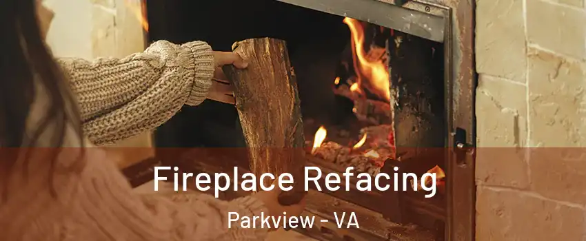 Fireplace Refacing Parkview - VA