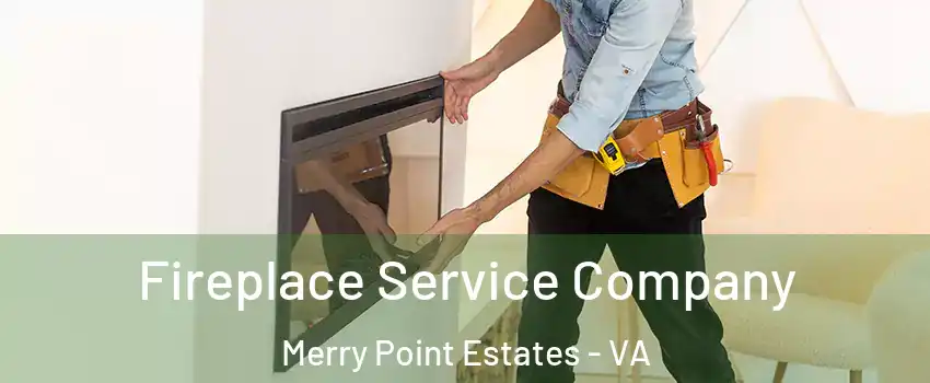 Fireplace Service Company Merry Point Estates - VA