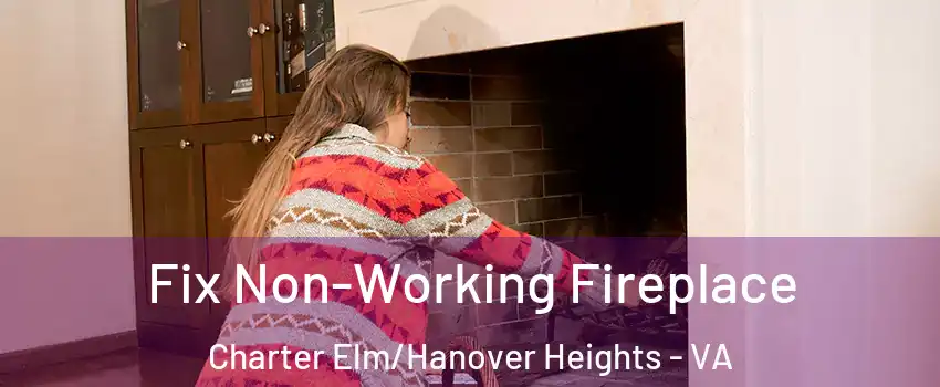 Fix Non-Working Fireplace Charter Elm/Hanover Heights - VA