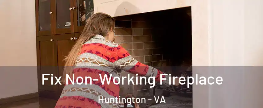 Fix Non-Working Fireplace Huntington - VA