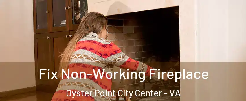 Fix Non-Working Fireplace Oyster Point City Center - VA