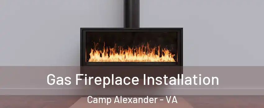 Gas Fireplace Installation Camp Alexander - VA