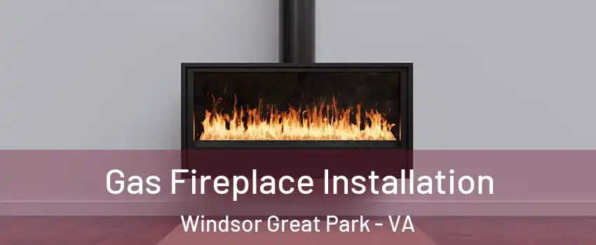 Gas Fireplace Installation Windsor Great Park - VA