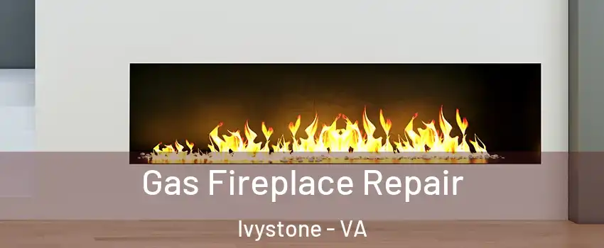 Gas Fireplace Repair Ivystone - VA