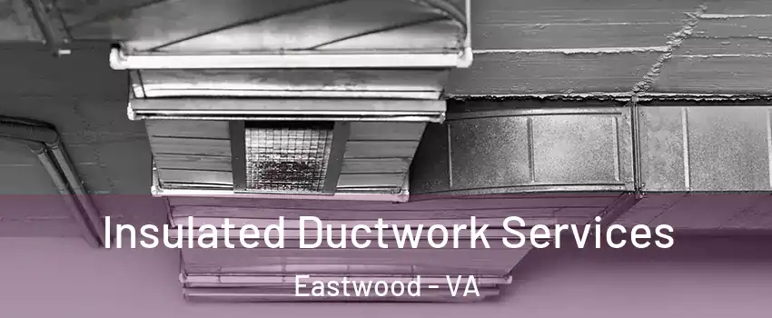 Insulated Ductwork Services Eastwood - VA