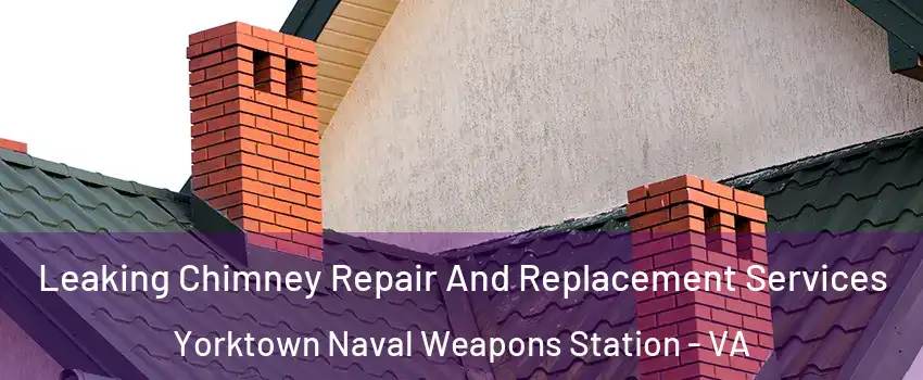 Leaking Chimney Repair And Replacement Services Yorktown Naval Weapons Station - VA