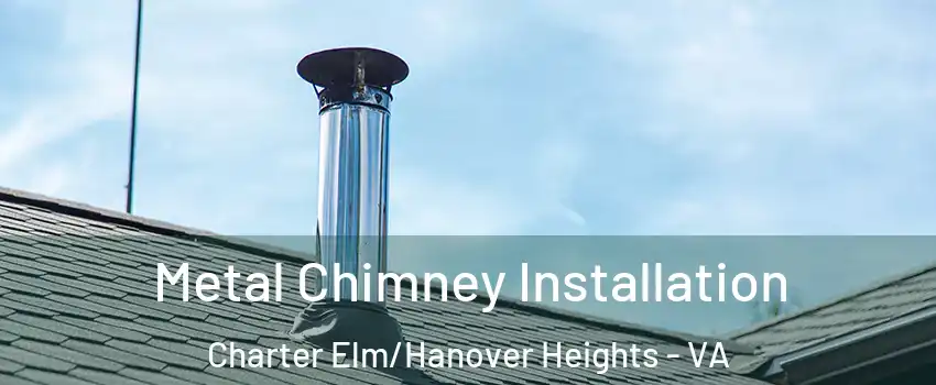 Metal Chimney Installation Charter Elm/Hanover Heights - VA