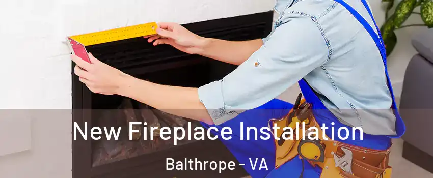 New Fireplace Installation Balthrope - VA