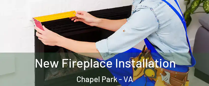 New Fireplace Installation Chapel Park - VA