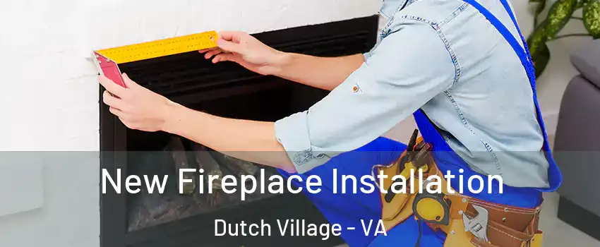 New Fireplace Installation Dutch Village - VA