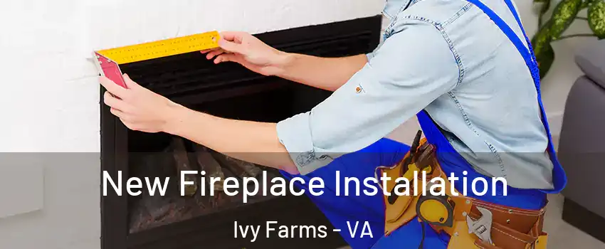 New Fireplace Installation Ivy Farms - VA