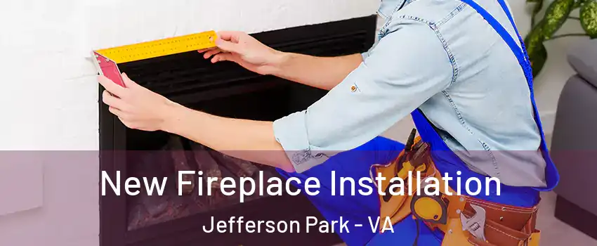 New Fireplace Installation Jefferson Park - VA