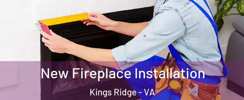 New Fireplace Installation Kings Ridge - VA